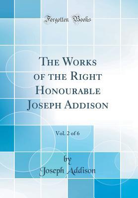 Full Download The Works of the Right Honourable Joseph Addison, Vol. 2 of 6 (Classic Reprint) - Joseph Addison | ePub