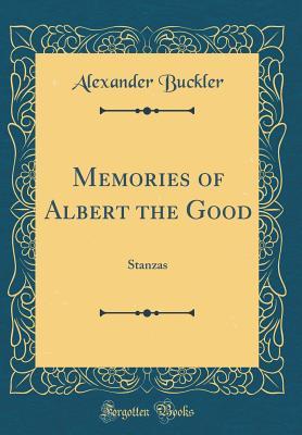 Full Download Memories of Albert the Good: Stanzas (Classic Reprint) - Alexander Buckler | PDF