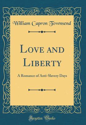 Read Love and Liberty: A Romance of Anti-Slavery Days (Classic Reprint) - William Capron Townsend file in ePub