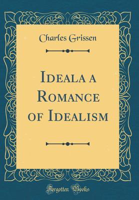 Read Online Ideala a Romance of Idealism (Classic Reprint) - Charles Grissen file in ePub