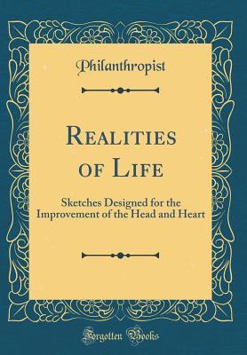 Download Realities of Life: Sketches Designed for the Improvement of the Head and Heart (Classic Reprint) - Philanthropist file in PDF