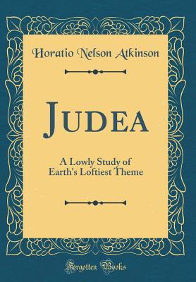 Full Download Judea: A Lowly Study of Earth's Loftiest Theme (Classic Reprint) - Horatio Nelson Atkinson file in PDF
