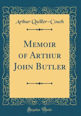 Download Memoir of Arthur John Butler (Classic Reprint) - Arthur Quiller-Couch | PDF