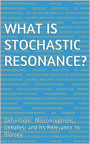 Download What Is Stochastic Resonance?: Definitions, Misconceptions, Debates, and Its Relevance to Biology - Various file in ePub