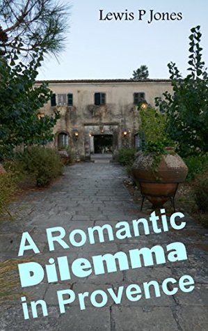 Read A Romantic Dilemma in Provence: A holiday turns into romance then an awful dilemma. But the dilemma is not about lovers - Lewis P. Jones file in ePub