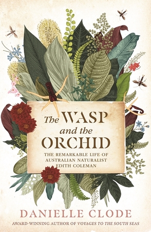 Read Online The Wasp and The Orchid: The remarkable life of Australian Naturalist Edith Coleman - Danielle Clode | PDF