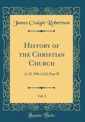 Read Online History of the Christian Church, Vol. 2: A. D. 590-1122; Part II (Classic Reprint) - James Craigie Robertson | PDF