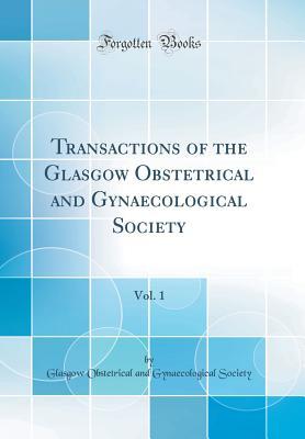 Download Transactions of the Glasgow Obstetrical and Gynaecological Society, Vol. 1 (Classic Reprint) - Glasgow Obstetrical and Gynaeco Society file in ePub