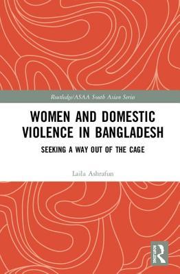 Read Online Women and Domestic Violence in Bangladesh: Seeking A Way Out of the Cage - Laila Ashrafun | ePub