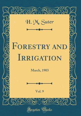 Download Forestry and Irrigation, Vol. 9: March, 1903 (Classic Reprint) - H M Suter | ePub