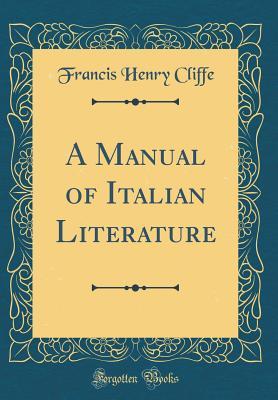 Read A Manual of Italian Literature (Classic Reprint) - Francis Henry Cliffe | ePub