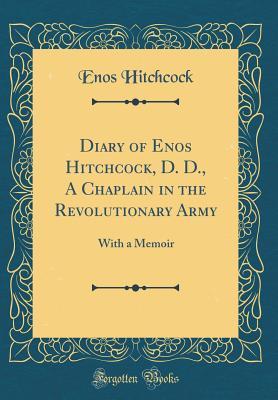 Full Download Diary of Enos Hitchcock, D. D., a Chaplain in the Revolutionary Army: With a Memoir (Classic Reprint) - Enos Hitchcock file in ePub