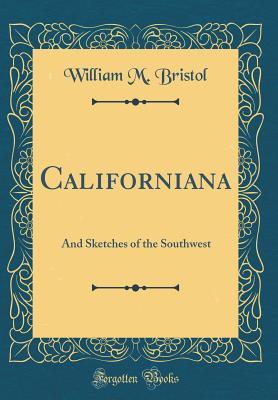 Download Californiana: And Sketches of the Southwest (Classic Reprint) - William M Bristol | PDF