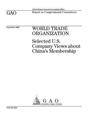 Download World Trade Organization: Selected U.S. Company Views about China's Membership - U.S. Government Accountability Office file in PDF