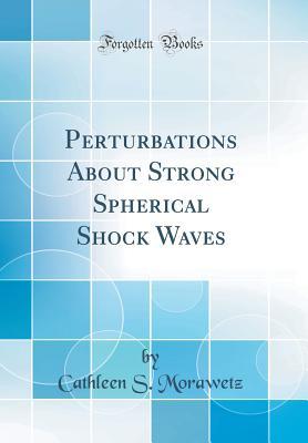 Full Download Perturbations about Strong Spherical Shock Waves (Classic Reprint) - Cathleen S Morawetz file in ePub
