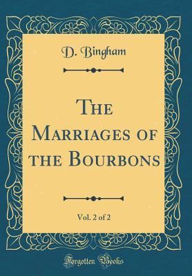 Download The Marriages of the Bourbons, Vol. 2 of 2 (Classic Reprint) - D. Bingham | ePub