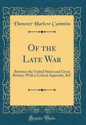 Read Of the Late War: Between the United States and Great Britain; With a Critical Appendix, &c (Classic Reprint) - Ebenezer Harlow Cummins | ePub