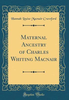 Read Maternal Ancestry of Charles Whiting Macnair (Classic Reprint) - Hannah Louise Macnair Crawford | ePub