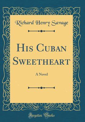 Full Download His Cuban Sweetheart: A Novel (Classic Reprint) - Richard Henry Savage | ePub
