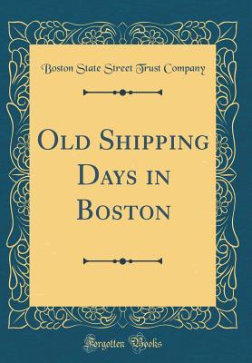 Read Old Shipping Days in Boston (Classic Reprint) - State Street Bank and Trust Company file in PDF