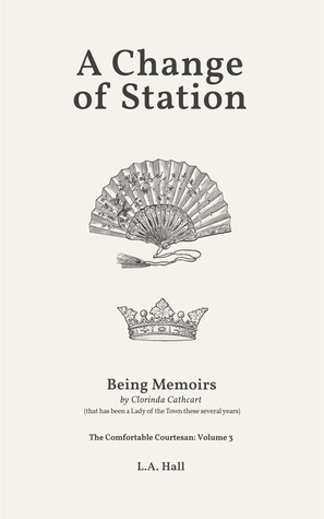 Full Download A Change of Station: Being Memoirs by Clorinda Cathcart, that has been a Lady of the Town these several years - L.A. Hall file in PDF