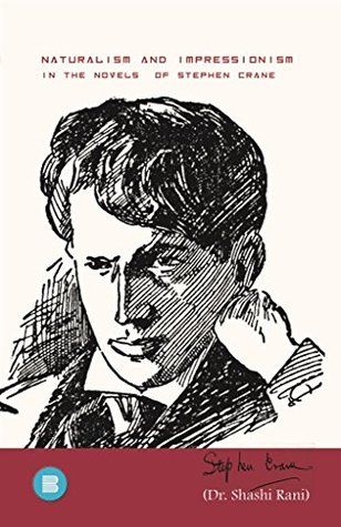 Read Online NATURALISM AND IMPRESSIONISM IN THE NOVELS OF STEPHEN CRANE - Dr. Shashi Rani | ePub