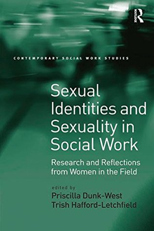 Download Sexual Identities and Sexuality in Social Work: Research and Reflections from Women in the Field (Contemporary Social Work Studies) - Priscilla Dunk-West | PDF