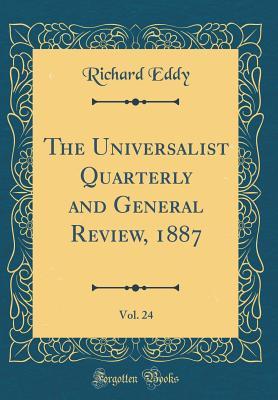 Read Online The Universalist Quarterly and General Review, 1887, Vol. 24 (Classic Reprint) - Richard Eddy | PDF