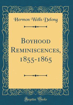 Full Download Boyhood Reminiscences, 1855-1865 (Classic Reprint) - Hermon Wells DeLong | ePub