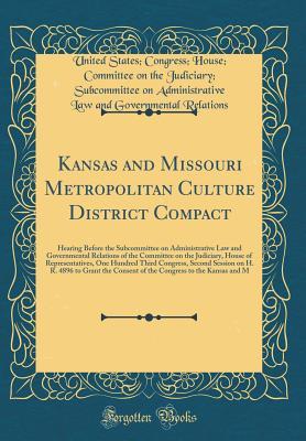 Read Online Kansas and Missouri Metropolitan Culture District Compact: Hearing Before the Subcommittee on Administrative Law and Governmental Relations of the Committee on the Judiciary, House of Representatives, One Hundred Third Congress, Second Session on H. R. 48 - United States Congress Hous Relations file in ePub