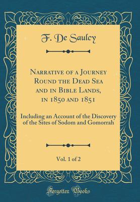 Full Download Narrative of a Journey Round the Dead Sea and in Bible Lands, in 1850 and 1851, Vol. 1 of 2: Including an Account of the Discovery of the Sites of Sodom and Gomorrah (Classic Reprint) - Félicien de Saulcy file in ePub