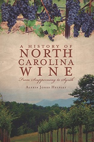 Read Online A History of North Carolina Wine: From Scuppernong to Syrah (American Palate) - Alexia Jones Helsley file in PDF