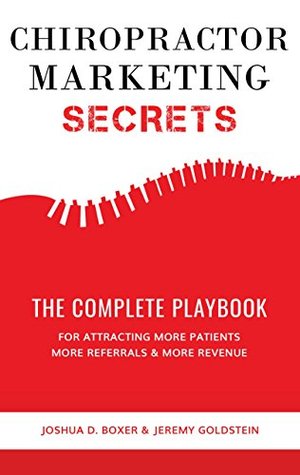 Download Chiropractor Marketing Secrets: The Complete Playbook For Attracting More Patients, More Referrals & More Revenue - Jeremy Goldstein | PDF
