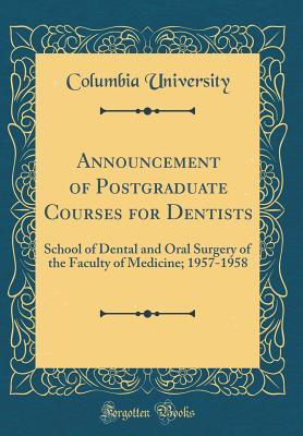 Read Announcement of Postgraduate Courses for Dentists: School of Dental and Oral Surgery of the Faculty of Medicine; 1957-1958 (Classic Reprint) - Columbia University file in ePub