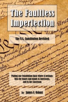 Read Online The Faultless Imperfection: The United States Constitution Revisited - James F Oshust file in PDF