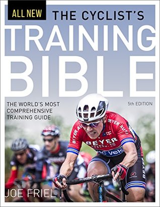 Read Online The Cyclist's Training Bible: The World's Most Comprehensive Training Guide - Joe Friel | PDF