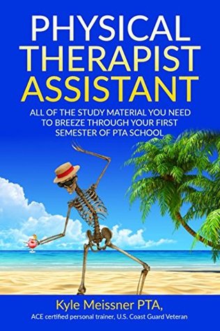 Download PHYSICAL THERAPIST ASSISTANT: All Of The Study Material Needed To Breeze Through Your First Semester Of PTA School (PTA Semester 1) - Kyle Meissner file in PDF