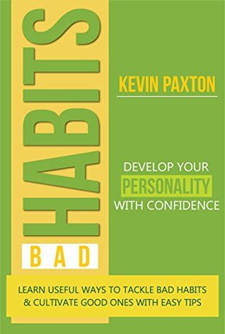 Download Bad Habits: Learn Useful Ways to Tackle Bad Habits & Cultivate Good Ones with Easy Tips - Kevin Paxton | PDF