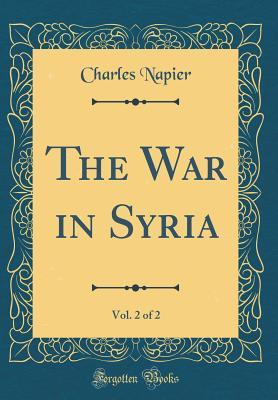 Full Download The War in Syria, Vol. 2 of 2 (Classic Reprint) - Charles Napier file in ePub