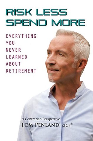 Read Risk Less Spend More: Everything You Never Learned About Retirement - Tom Penland | ePub