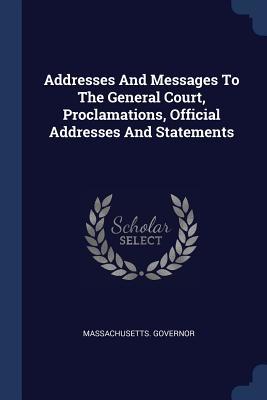 Download Addresses and Messages to the General Court, Proclamations, Official Addresses and Statements - Massachusetts Governor | ePub