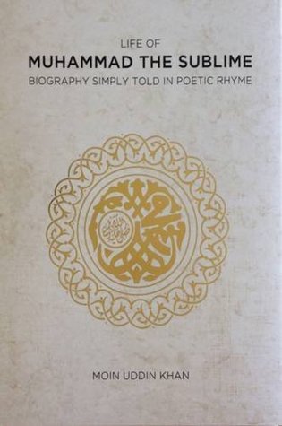 Full Download Life of Muhammad the Sublime: Biography Simply Told in Poetic Rhyme - Moin Uddin Khan file in PDF
