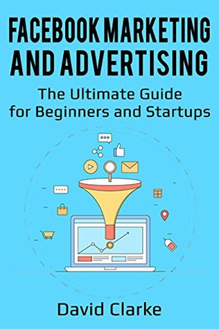 Download Facebook Marketing and Advertising: The Ultimate Guide for Beginners and Startups - David Clarke file in PDF