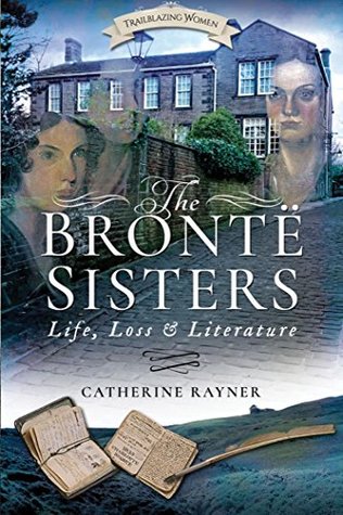Read Online The Brontë Sisters: Life, Loss and Literature - Catherine Rayner | ePub