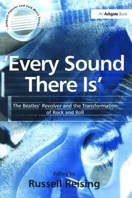 Full Download 'every Sound There Is': The Beatles' Revolver and the Transformation of Rock and Roll - Russell Reising | PDF