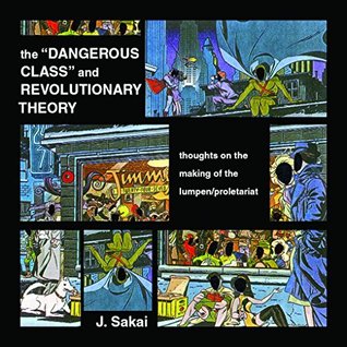 Read The Dangerous Class and Revolutionary Theory and Mao Z's Revolutionary Laboratory & the Lumpen / Proletariat: Thoughts on the Making of the Lumpen/Proletariat - J. Sakai file in PDF