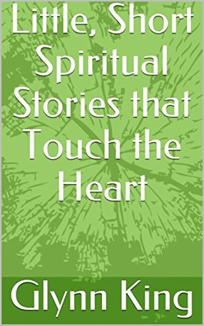 Full Download Little, Short Spiritual Stories that Touch the Heart - Glynn King | ePub