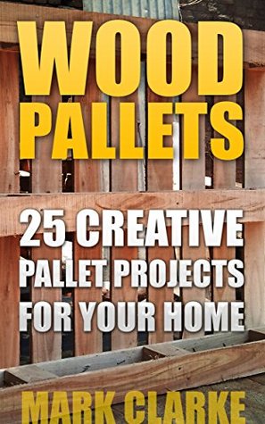 Download Wood Pallets: 25 Creative Pallet Projects For Your Home - Mark Clarke | ePub