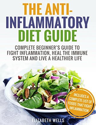 Download Anti Inflammatory Diet: Complete Beginner’s Guide To Fight Inflammation, Heal The Immune System And Live A Healthier Life - Elizabeth Wells file in ePub