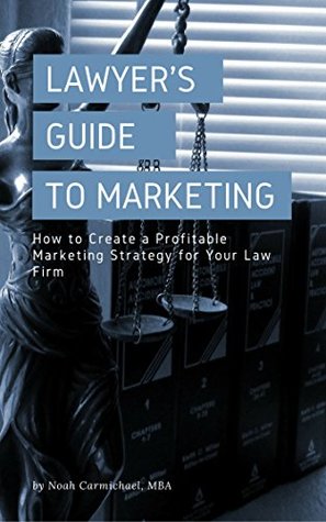 Read Online A Lawyer's Guide to Marketing: How to Create a Profitable Marketing Strategy for Your Law Firm (Law Firm and Attorney Marketing Book 1) - Noah Carmichael file in PDF